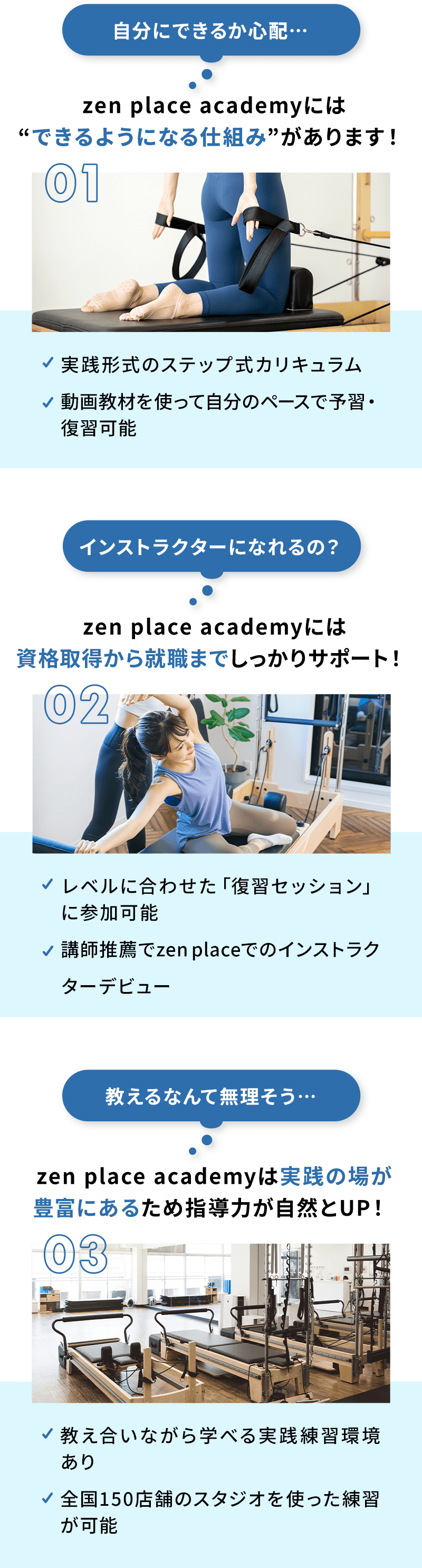 自分にできるか心配…→zen place academyには“できるようになる仕組み”があります!、インストラクターになれるの?→zen place academyでは、資格取得から就職までしっかりサポート!、教えるなんて無理そう…→zen place academyは 実践の場が豊富にあるため指導力が自然とUP!